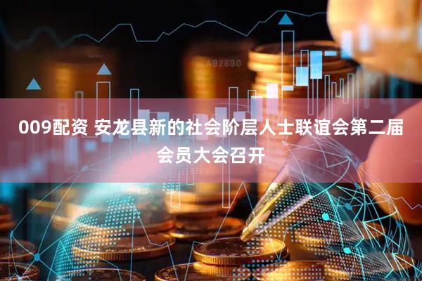 009配资 安龙县新的社会阶层人士联谊会第二届会员大会召开