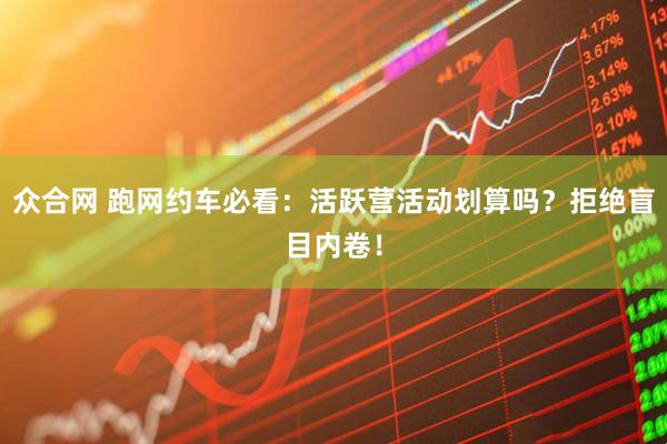 众合网 跑网约车必看：活跃营活动划算吗？拒绝盲目内卷！
